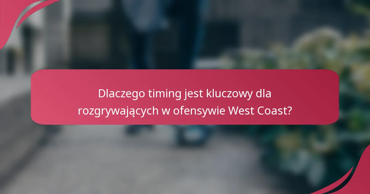 Dlaczego timing jest kluczowy dla rozgrywających w ofensywie West Coast?