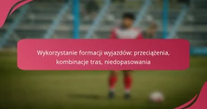 Wykorzystanie formacji wyjazdów: przeciążenia, kombinacje tras, niedopasowania