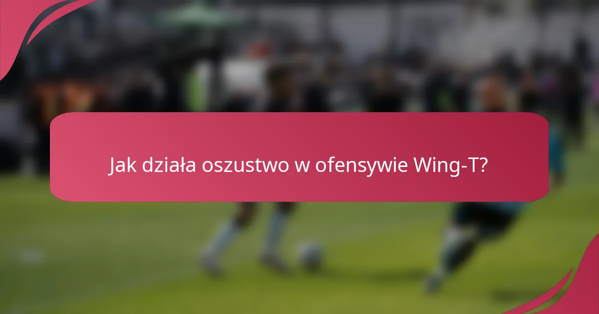 Jak działa oszustwo w ofensywie Wing-T?