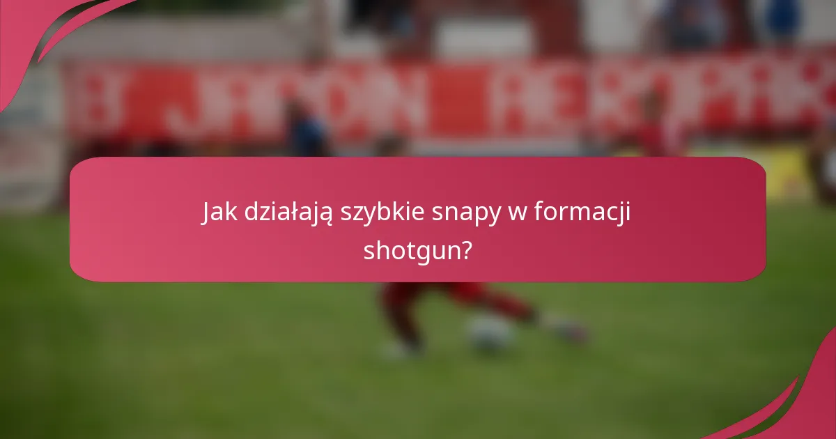 Jak działają szybkie snapy w formacji shotgun?