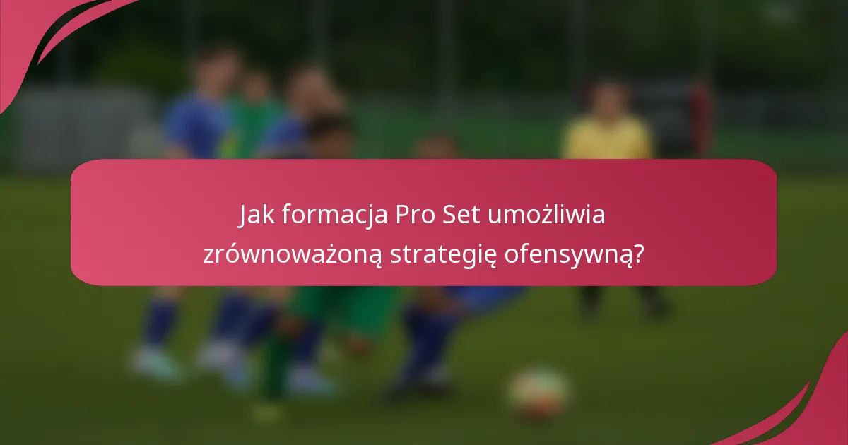 Jak formacja Pro Set umożliwia zrównoważoną strategię ofensywną?