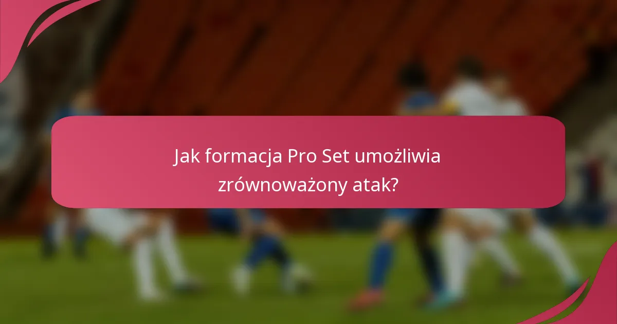 Jak formacja Pro Set umożliwia zrównoważony atak?