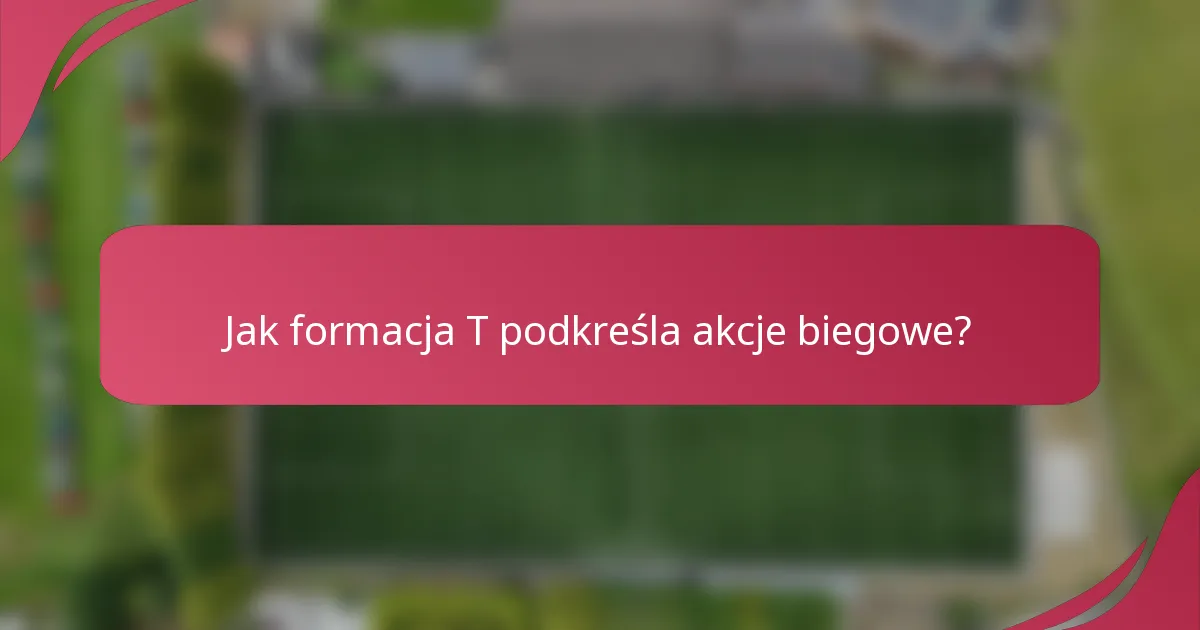Jak formacja T podkreśla akcje biegowe?