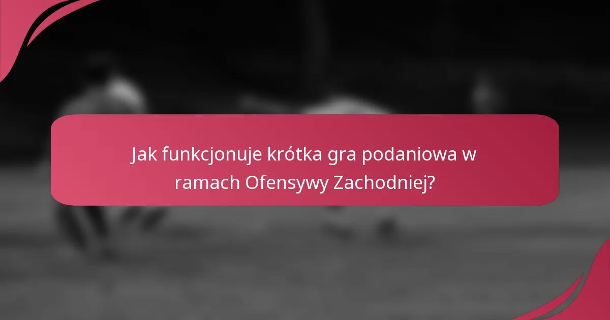 Jak funkcjonuje krótka gra podaniowa w ramach Ofensywy Zachodniej?