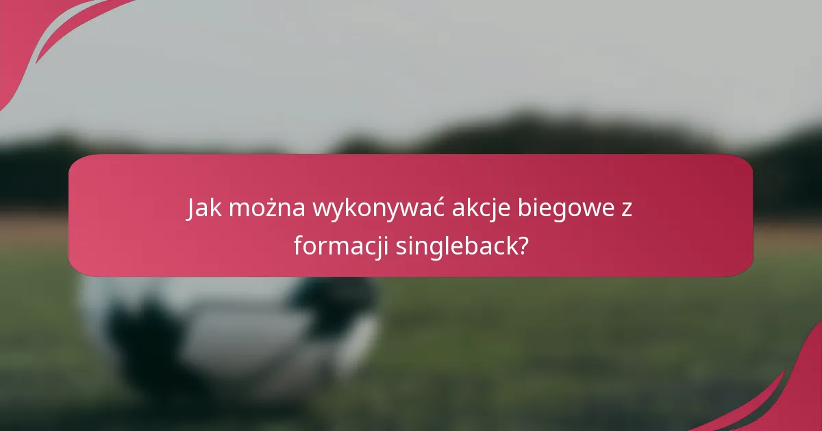 Jak można wykonywać akcje biegowe z formacji singleback?