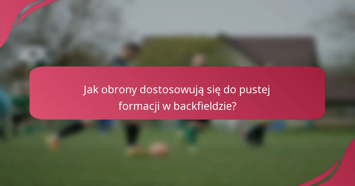 Jak obrony dostosowują się do pustej formacji w backfieldzie?