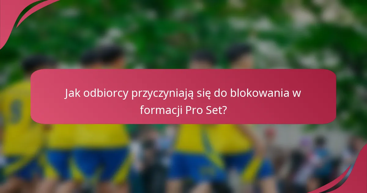 Jak odbiorcy przyczyniają się do blokowania w formacji Pro Set?