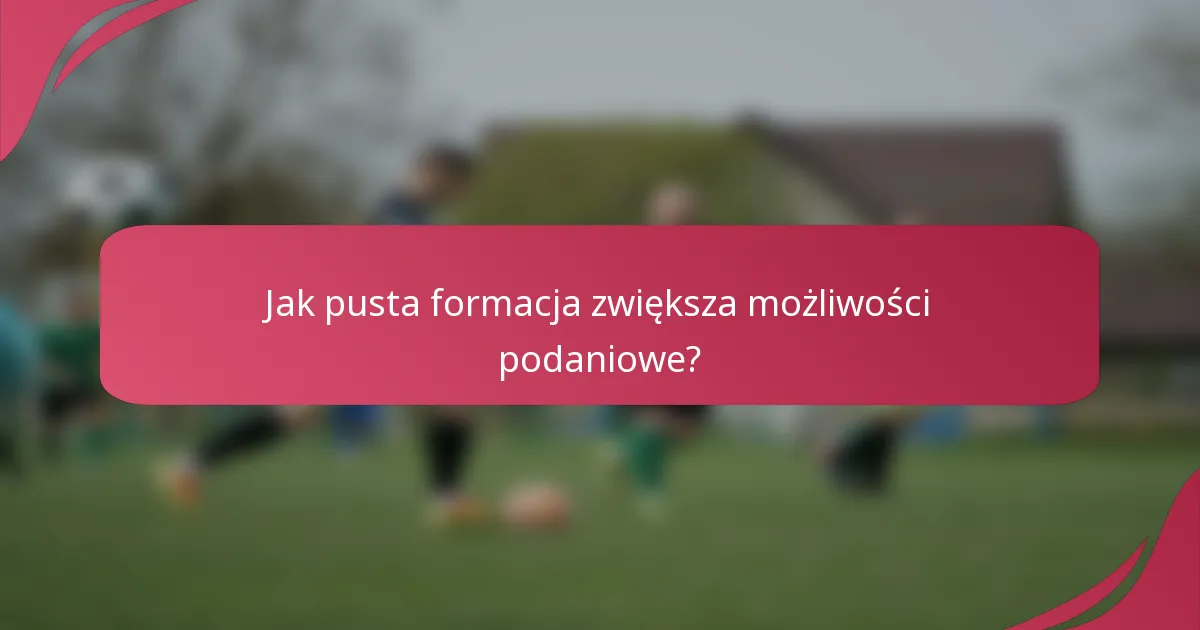 Jak pusta formacja zwiększa możliwości podaniowe?