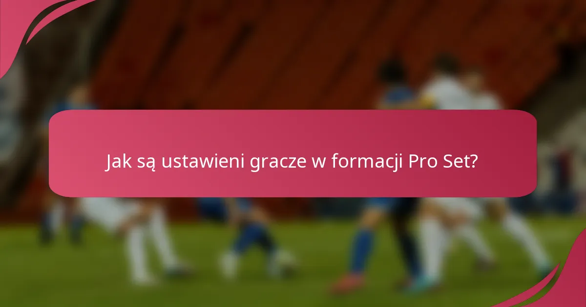 Jak są ustawieni gracze w formacji Pro Set?