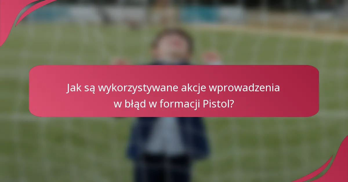 Jak są wykorzystywane akcje wprowadzenia w błąd w formacji Pistol?