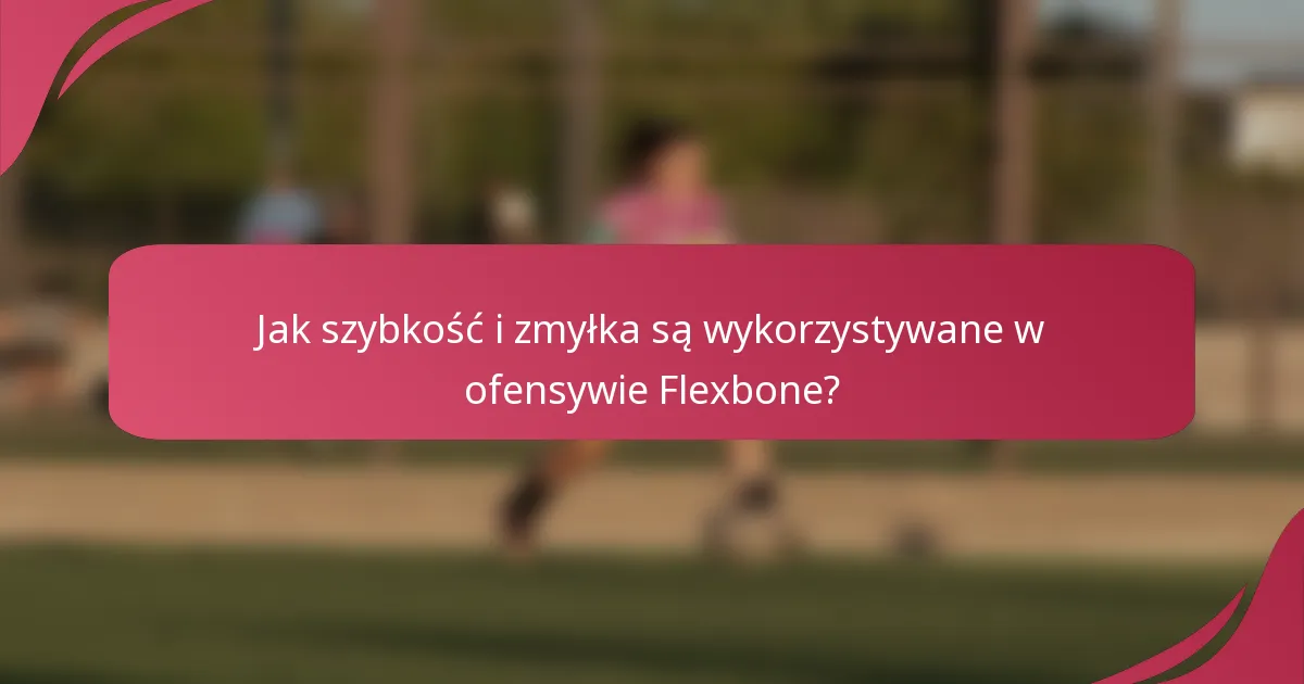 Jak szybkość i zmyłka są wykorzystywane w ofensywie Flexbone?