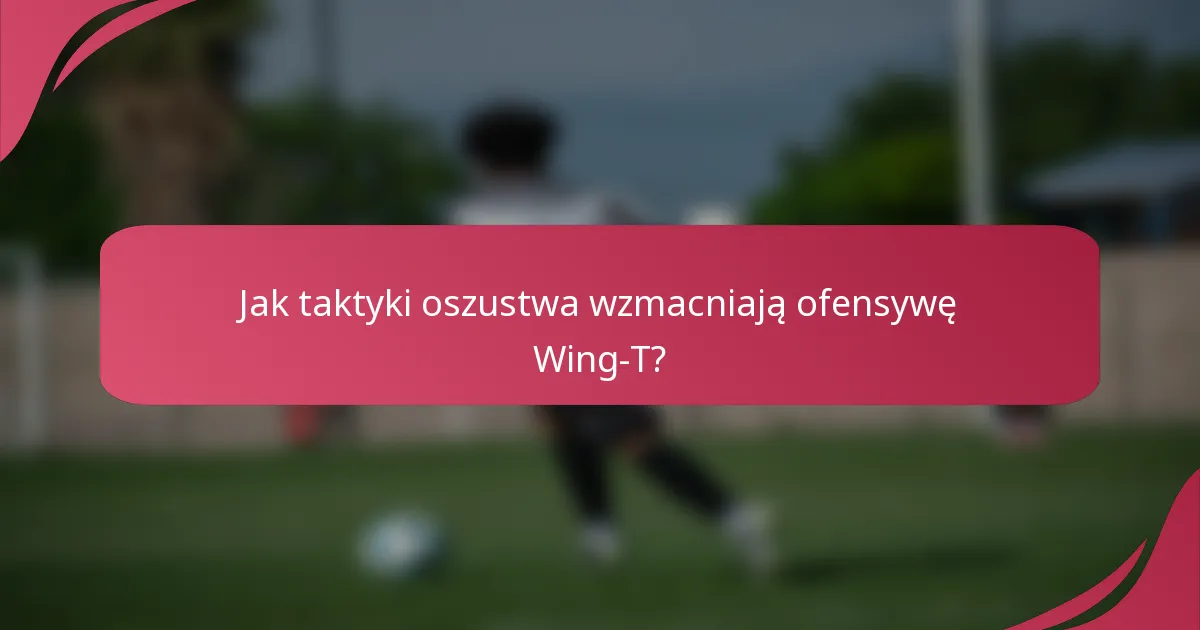 Jak taktyki oszustwa wzmacniają ofensywę Wing-T?