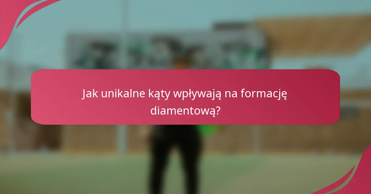 Jak unikalne kąty wpływają na formację diamentową?
