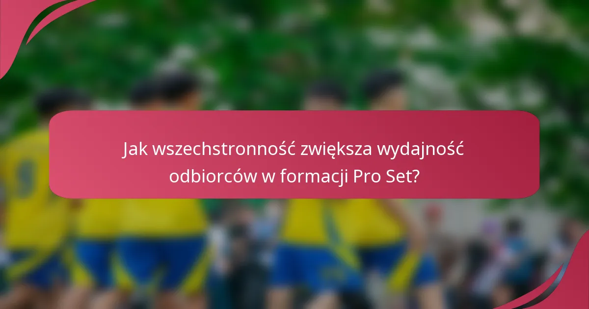 Jak wszechstronność zwiększa wydajność odbiorców w formacji Pro Set?