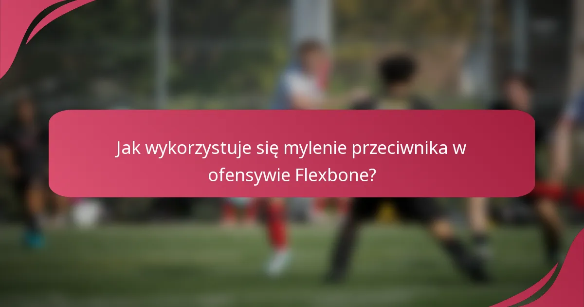 Jak wykorzystuje się mylenie przeciwnika w ofensywie Flexbone?