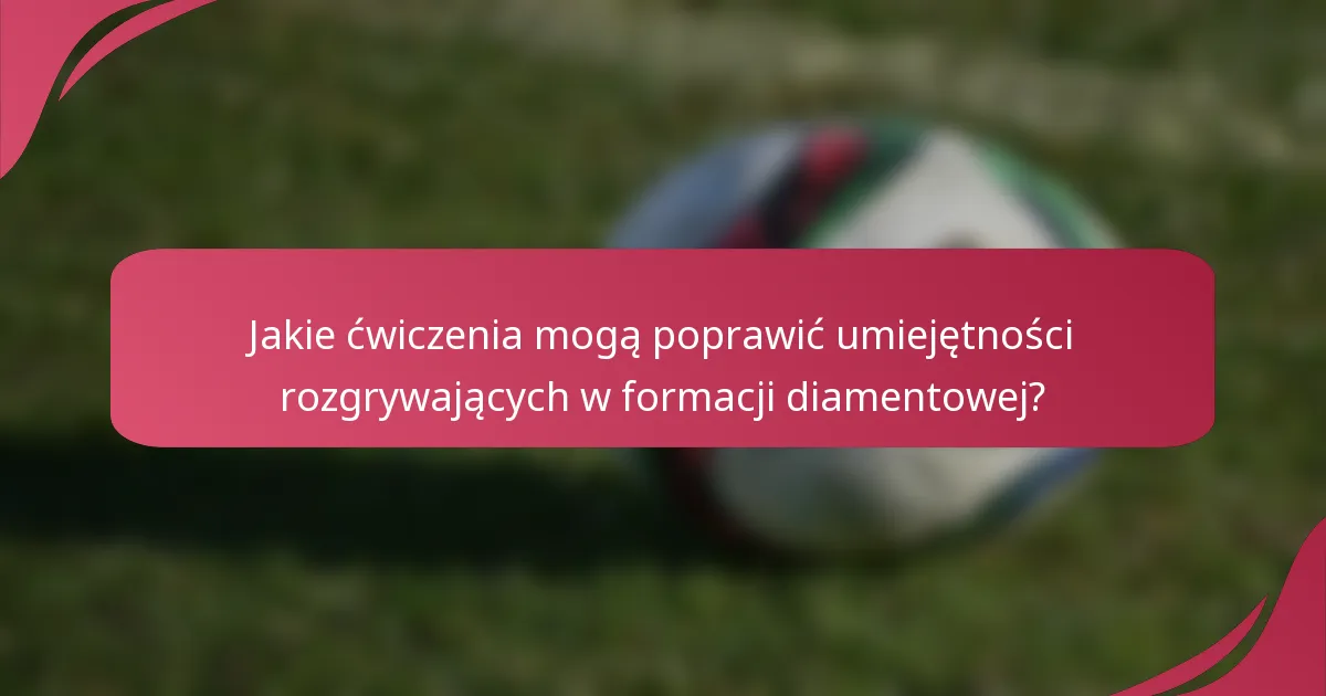 Jakie ćwiczenia mogą poprawić umiejętności rozgrywających w formacji diamentowej?