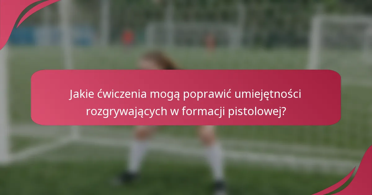 Jakie ćwiczenia mogą poprawić umiejętności rozgrywających w formacji pistolowej?