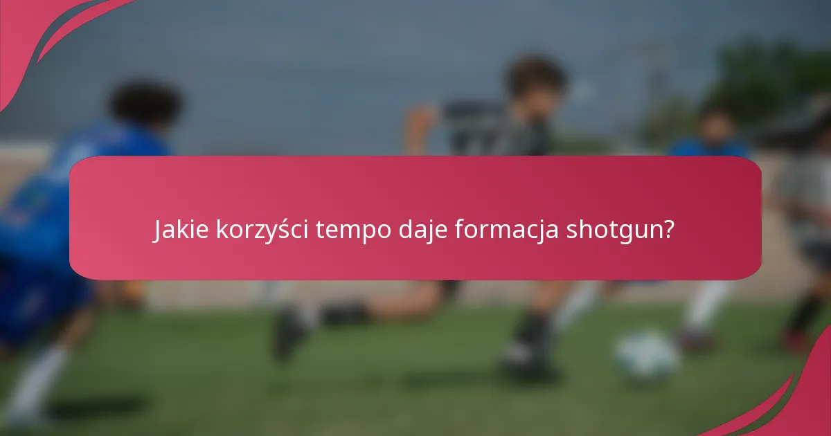 Jakie korzyści tempo daje formacja shotgun?