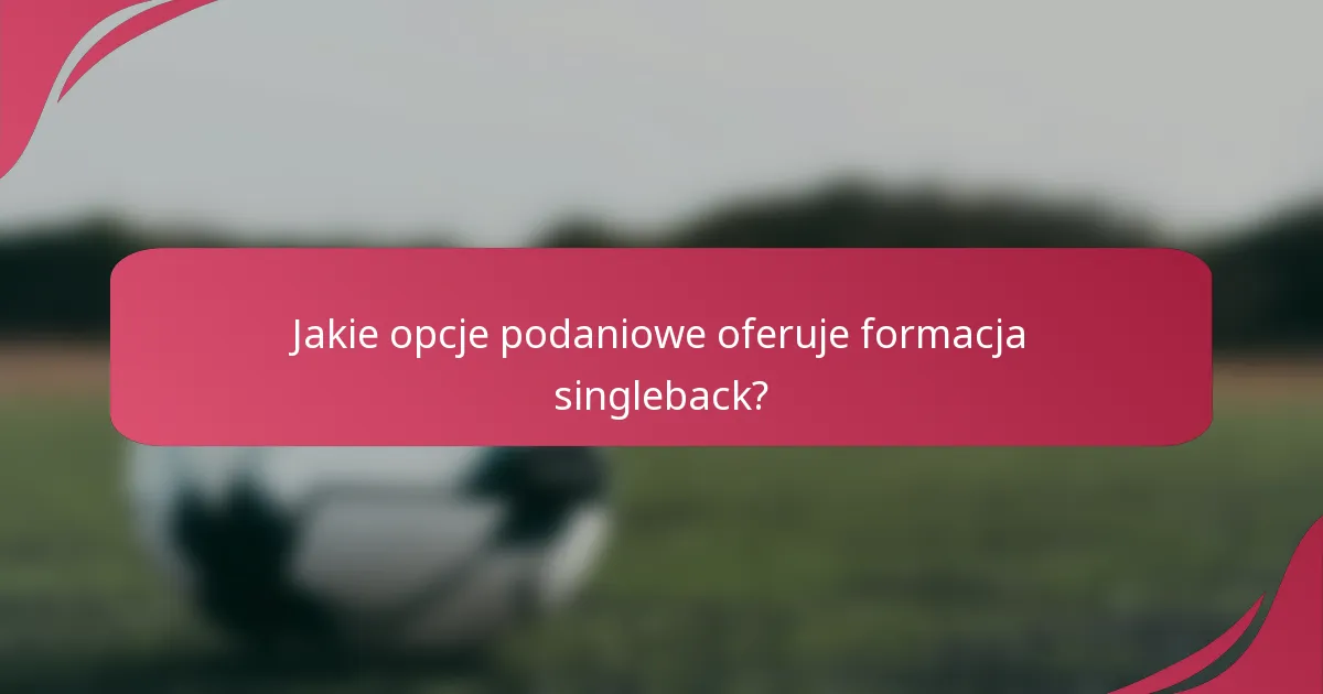 Jakie opcje podaniowe oferuje formacja singleback?