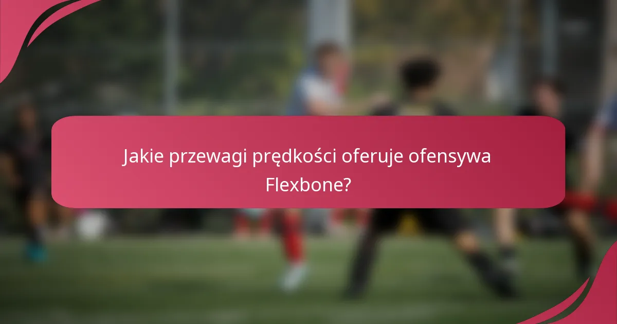 Jakie przewagi prędkości oferuje ofensywa Flexbone?