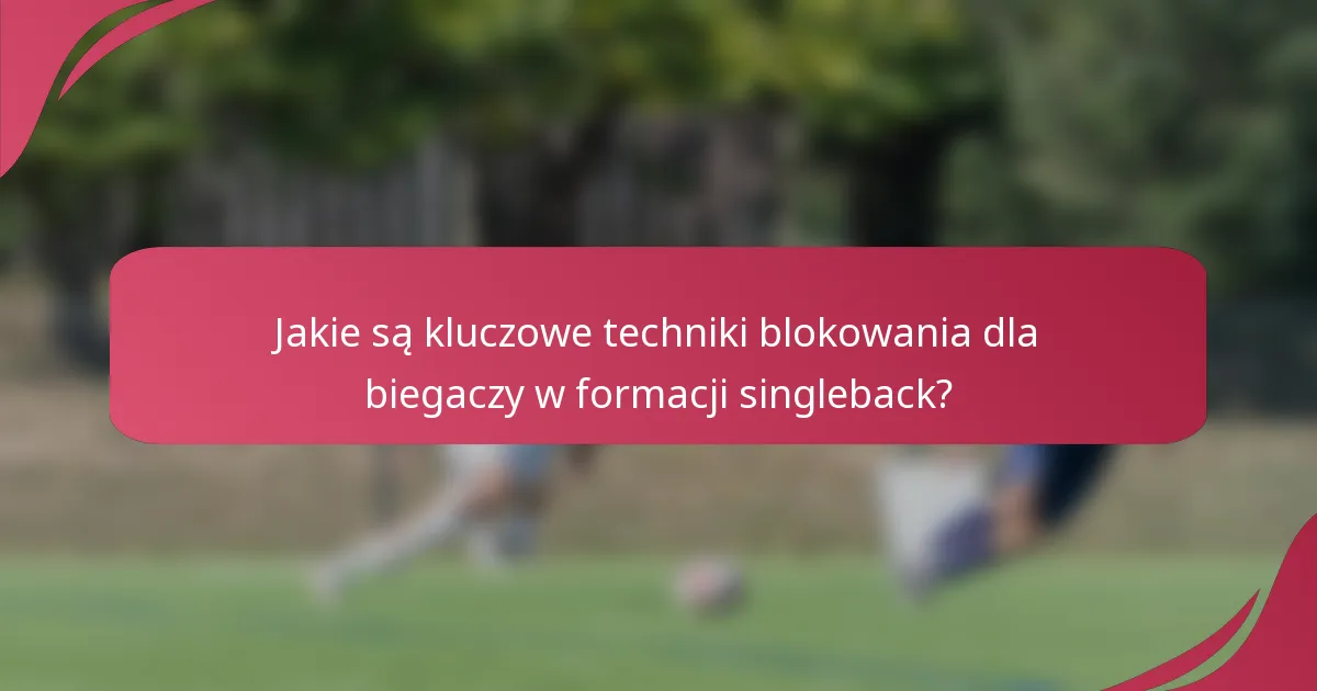 Jakie są kluczowe techniki blokowania dla biegaczy w formacji singleback?