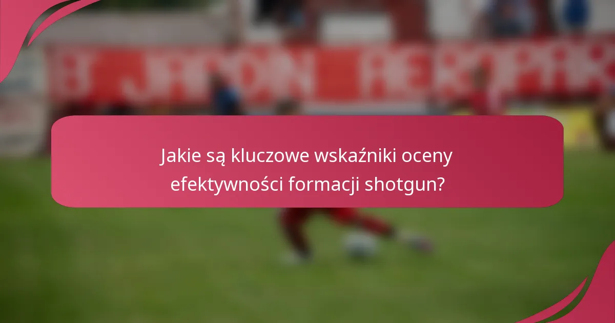 Jakie są kluczowe wskaźniki oceny efektywności formacji shotgun?