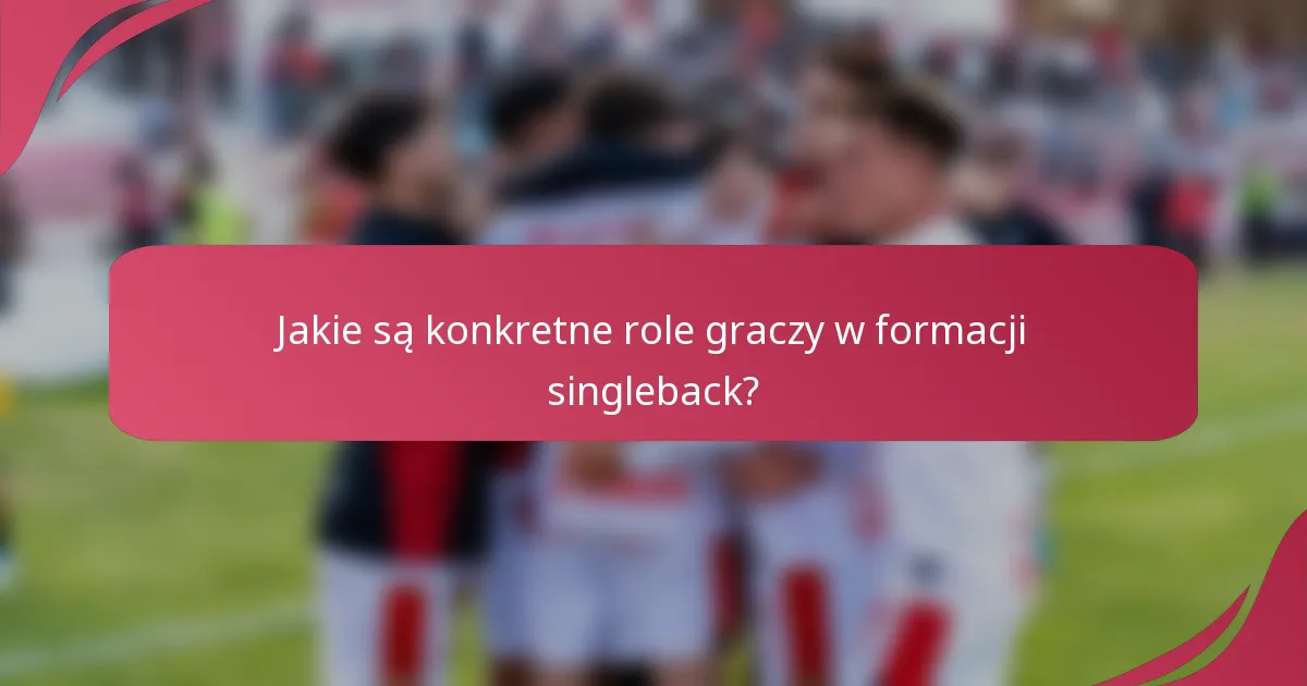 Jakie są konkretne role graczy w formacji singleback?