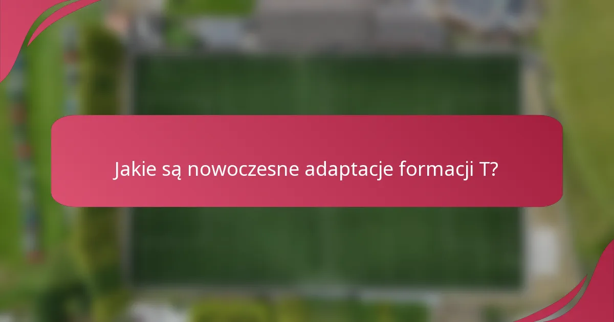 Jakie są nowoczesne adaptacje formacji T?