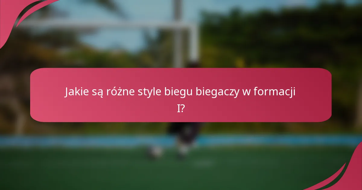 Jakie są różne style biegu biegaczy w formacji I?