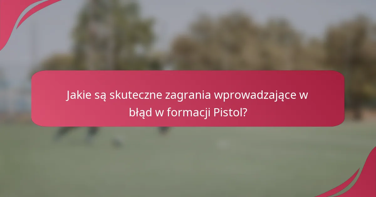 Jakie są skuteczne zagrania wprowadzające w błąd w formacji Pistol?