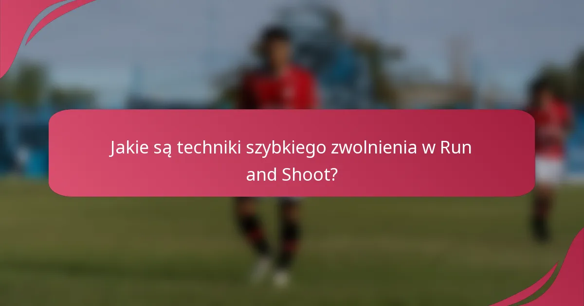 Jakie są techniki szybkiego zwolnienia w Run and Shoot?