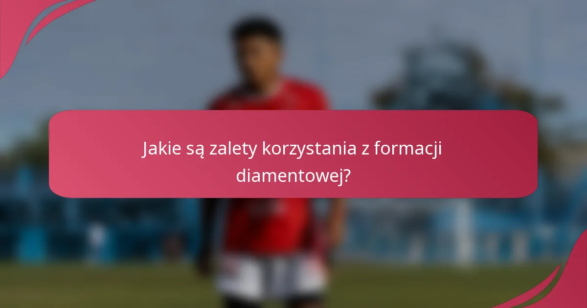 Jakie są zalety korzystania z formacji diamentowej?