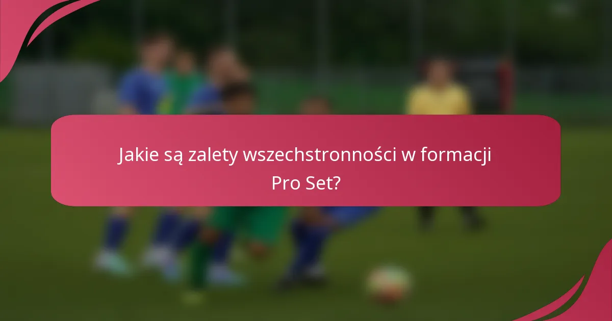 Jakie są zalety wszechstronności w formacji Pro Set?