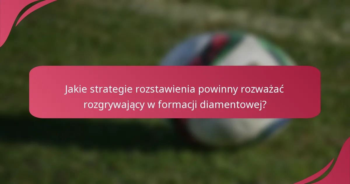 Jakie strategie rozstawienia powinny rozważać rozgrywający w formacji diamentowej?